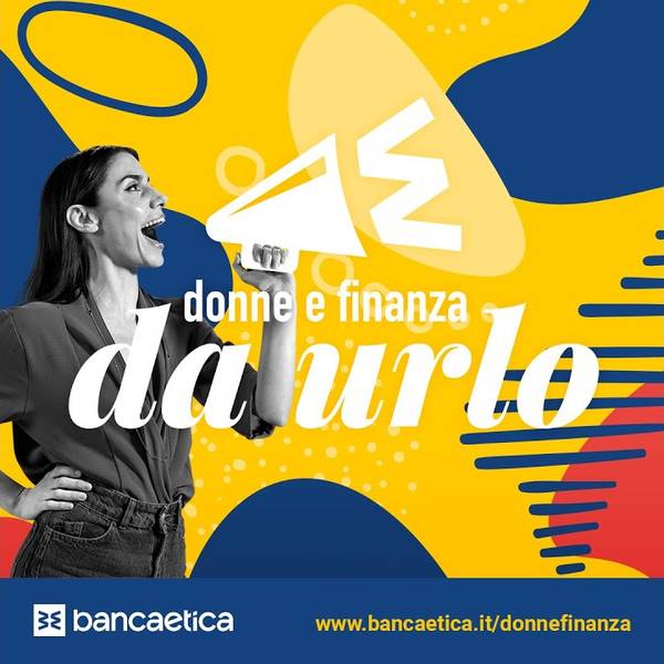 Donne e finanza da urlo - Raccontare il protagonismo femminile nell’economia e nella società  per contribuire a costruire una ripresa inclusiva