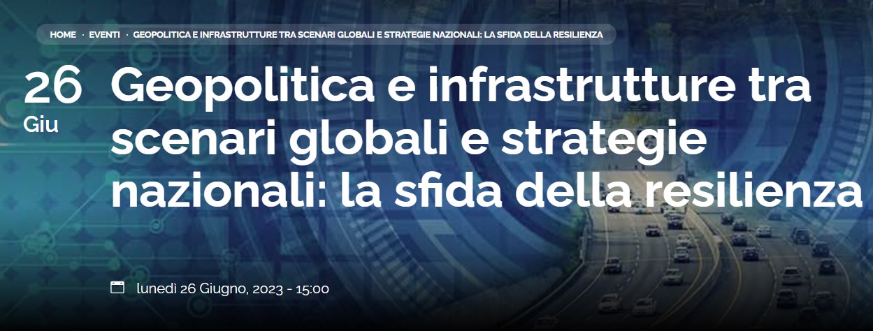 Geopolitica e infrastrutture tra scenari globali e strategie nazionali: la sfida della resilienza
