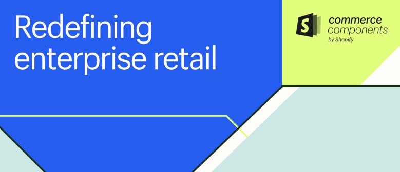 Shopify lancia Commerce Components: la soluzione per ridefinire il commercio per i grandi marchi retail